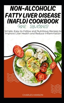 Paperback Non-Alcoholic Fatty Liver Disease (NAFLD) Cookbook For Seniors: Simple and Nutritious Recipes to Improve Liver Health and Reduce Inflammation Book