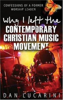 Paperback Why I Left the Contemporary Christian Music Movement: Confessions of a Former Worship Leader Book