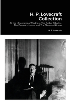 H. P. Lovecraft Collection: At the Mountains of Madness, The Call of Cthulhu, The Dunwich Horror and The Shunned House