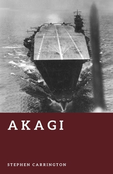 Akagi: The Rise and Fall of Japan’s Greatest Aircraft Carrier (The World War II Library: Weapons)