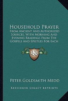 Paperback Household Prayer: From Ancient And Authorized Sources, With Morning And Evening Readings From The Gospels And Epistles For Each Day Of T Book