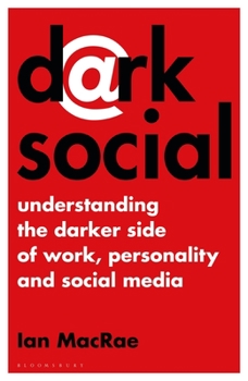 Hardcover Dark Social: Understanding the Darker Side of Work, Personality and Social Media Book