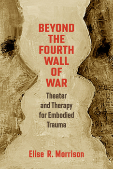 Beyond the Fourth Wall of War: Theater and Therapy for Embodied Trauma