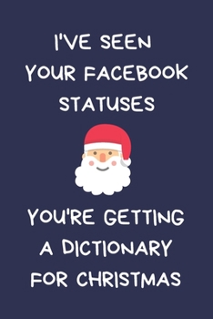 I've Seen Your Facebook Statuses You're Getting A Dictionary For Christmas: Novelty Christmas Gift for Women, Men, Office Colleagues and Coworkers: Funny Rude Blue Lined Paperback Notebook / Journal, 