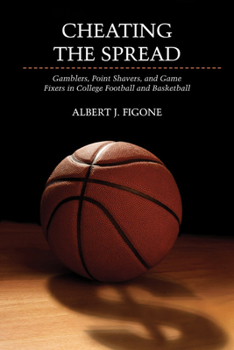 Cheating the Spread: Gamblers, Point Shavers, and Game Fixers in College Football and Basketball - Book  of the Sport and Society