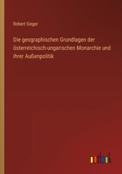 Paperback Die geographischen Grundlagen der österreichisch-ungarischen Monarchie und ihrer Außenpolitik [German] Book