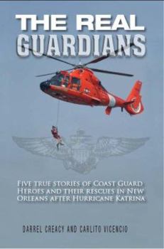 Paperback The Real Guardians: Five True Stories of Coast Guard Heroes and Their Rescues in New Orleans Following Hurricane Katrina Book