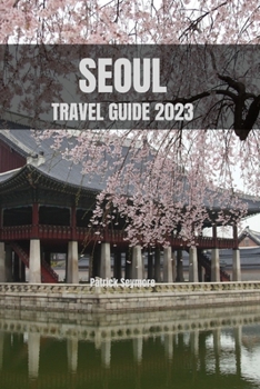 Paperback Seoul Travel Guide 2023: Explore the Dynamic and Captivating Soul of Seoul Book