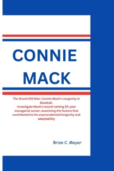 Paperback Connie Mack: The Grand Old Man: Connie Mack's Longevity in Baseball. Investigate Mack's record-setting 50-year managerial career, e Book