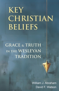 Paperback Key Christian Beliefs: Grace and Truth in the Wesleyan Tradition Book