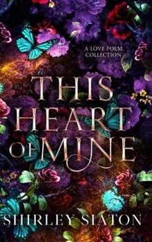 This Heart of Mine: A Love Poem Collection (Heart, Soul and Blood Poetry Collections)