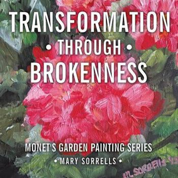 Paperback Transformation through Brokenness: Monet's Garden Painting Series Book