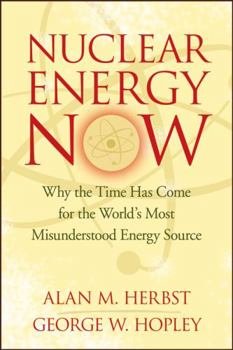 Hardcover Nuclear Energy Now: Why the Time Has Come for the World's Most Misunderstood Energy Source Book