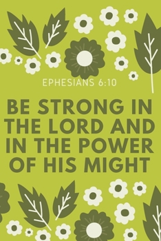 Be strong in the Lord and In the Power of his Might : Ephesians 6:10: Religious, Spiritual ,Motivational Notebook, Journal, Diary (110 Pages, Blank, 6 x 9)