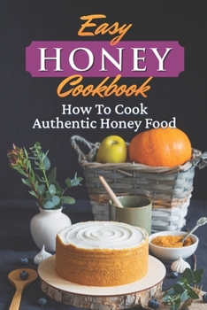 Paperback Easy Honey Cookbook: How To Cook Authentic Honey Food: How To Cook Honey Recipes For Breakfast Book