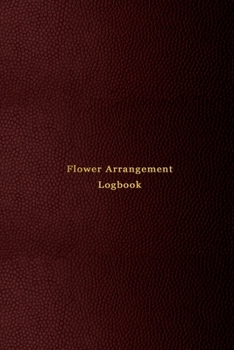 Flower Arrangement Logbook: Journal for florists, flower arrangers and hobby floral lovers | Recording, tracking and noting of all flower arrangements and improvements | Professional red cover