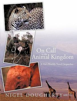 Paperback On Call to the Animal Kingdom: A Vet's Worldly Travel Despatches Book
