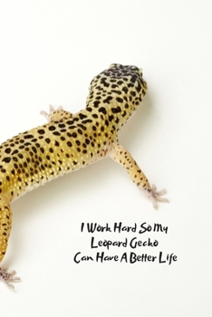 I Work Hard So My Leopard Gecko A Better Life: Blank Lined Journal Leopard Gecko Care Notebook, Funny Gifts For Coworkers, Boss, Employee Gifts, staff ... Jokes, Sarcastic Dark Humour,  Gag Gifts