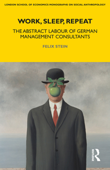 Hardcover Work, Sleep, Repeat: The Abstract Labour of German Management Consultants Book