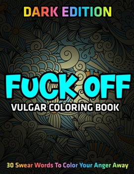 Paperback Fuck Off: Vulgar Coloring Book: DARK EDITION: 30 Swear Words To Color Your Anger Away Book