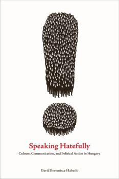 Speaking Hatefully: Culture, Communication, and Political Action in Hungary - Book  of the Rhetoric and Democratic Deliberation