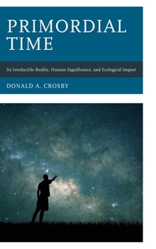 Hardcover Primordial Time: Its Irreducible Reality, Human Significance, and Ecological Import Book