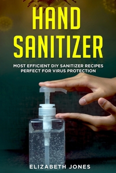 Paperback Homemade Hand Sanitizer: Most Efficient DIY Sanitizer Recipes Perfect for Virus Protection Book