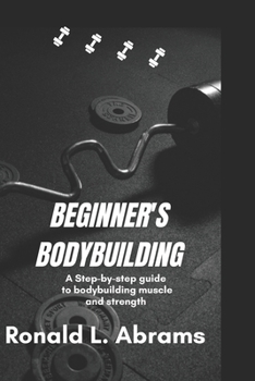Paperback Beginner's Bodybuilding: A Step-By-Step Guide to Bodybuilding Muscle and Strength Book