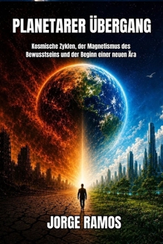 PLANETARER ÜBERGANG: Kosmische Zyklen, der Magnetismus des Bewusstseins und der Beginn einer neuen Ära (German Edition)