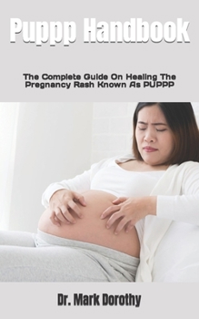 Puppp Handbook: The Complete Guide On Healing The Pregnancy Rash Known As PUPPP
