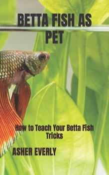 Paperback Betta Fish as Pet: How to Teach Your Betta Fish Tricks Book