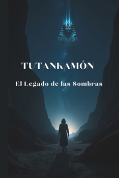 Tutankamón : El Legado de las Sombras: Tutankamón: El Legado Oculto Desvelado - 116 Páginas de Misterios Egipcios para Amantes de la Historia (Spanish Edition)