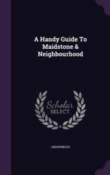 Hardcover A Handy Guide To Maidstone & Neighbourhood Book