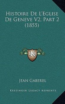 Paperback Histoire De L'Eglise De Geneve V2, Part 2 (1855) [French] Book