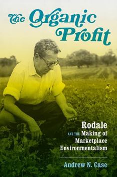 The Organic Profit: Rodale and the Making of Marketplace Environmentalism (Weyerhaeuser Environmental Books) - Book  of the Weyerhaeuser Environmental Books