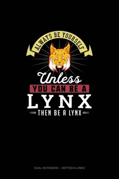 Paperback Always Be Yourself Unless You Can Be A Lynx Then Be A Lynx: Dual Notebook - Dotted & Lined Book