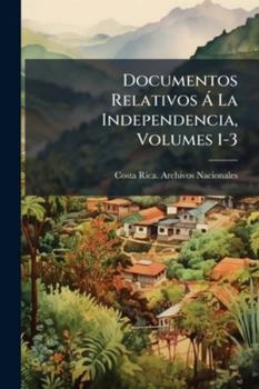 Paperback Documentos Relativos Á La Independencia, Volumes 1-3 Book