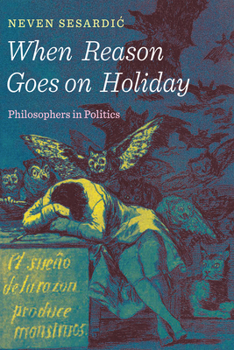 Hardcover When Reason Goes on Holiday: Philosophers in Politics Book