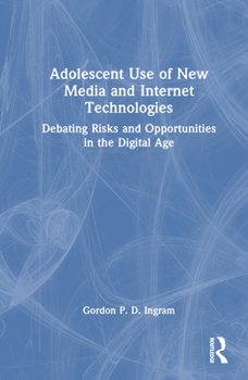 Hardcover Adolescent Use of New Media and Internet Technologies: Debating Risks and Opportunities in the Digital Age Book