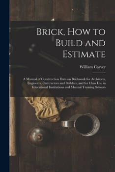 Paperback Brick, How to Build and Estimate: a Manual of Construction Data on Brickwork for Architects, Engineers, Contractors and Builders; and for Class Use in Book