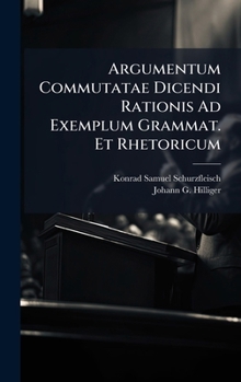 Hardcover Argumentum Commutatae Dicendi Rationis Ad Exemplum Grammat. Et Rhetoricum Book
