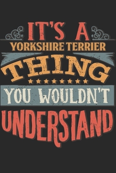 It's A Yorkshire Terrier Thing You Wouldn't Understand: Gift For Yorkshire Terrier Lover 6x9 Planner Journal