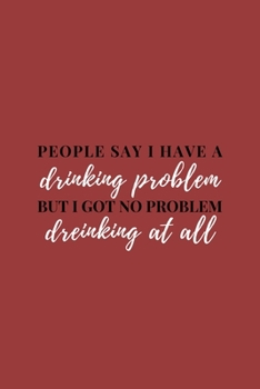 Paperback People Say I Have A Drinking Problem: Funny Drunk Lined Simple Journal Composition Notebook (6" x 9") 120 Pages Book