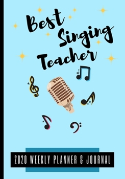 Best Singing Teacher 2020 Weekly Planner & Journal: End Of Term Appreciation Gift / Diary & Writing Thank You Present