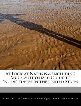 At Look at Naturism Including an Unauthorized Guide to Nude Places in the United States