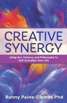 Paperback Creative Synergy: Using Art, Science, and Philosophy to Self-Actualize Your Life Book