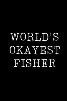 Paperback World's Okayest Fisher: Blank Lined Journal For Taking Notes, Journaling, Funny Gift, Gag Gift For Coworker or Family Member Book