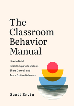 Paperback The Classroom Behavior Manual: How to Build Relationships with Students, Share Control, and Teach Positive Behaviors Book