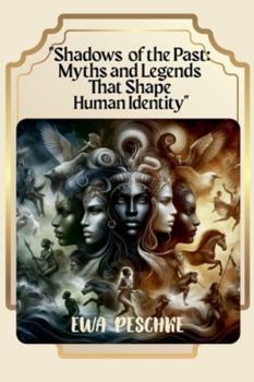 "Shadows of the Past: Myths and Legends That Shape Human Identity"