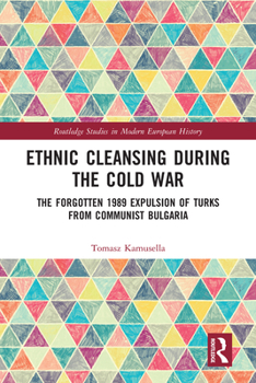 Paperback Ethnic Cleansing During the Cold War: The Forgotten 1989 Expulsion of Turks from Communist Bulgaria Book